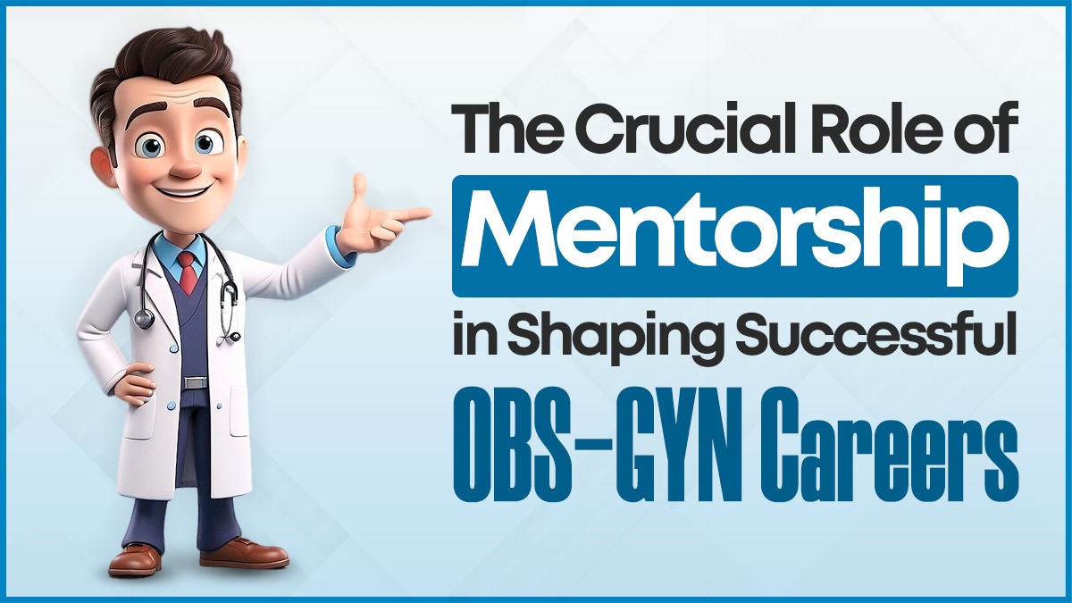 The Crucial Role of Mentorship in Shaping Successful OBS-GYN Careers