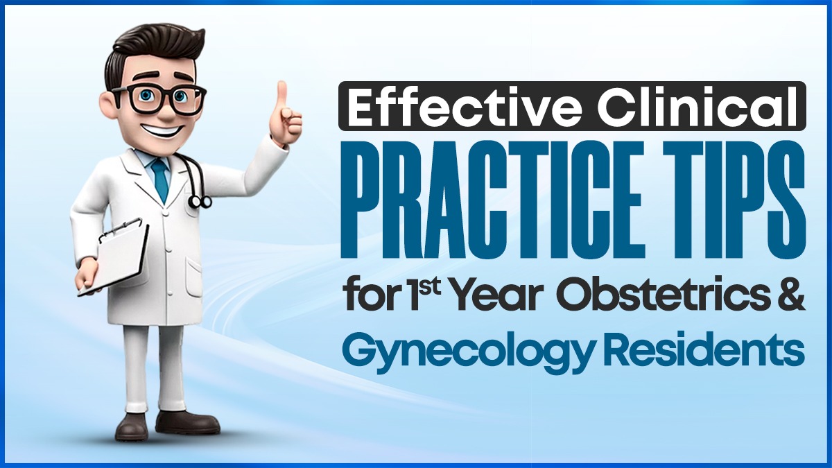 Effective Clinical Practice Tips for 1st Year Obstetrics and Gynecology Residents