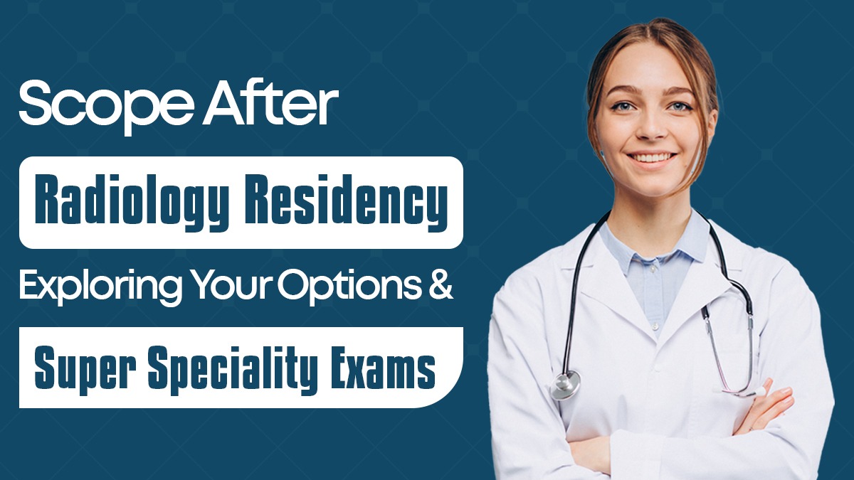 Scope After Radiology Residency: Exploring Your Options and Super Speciality Exams