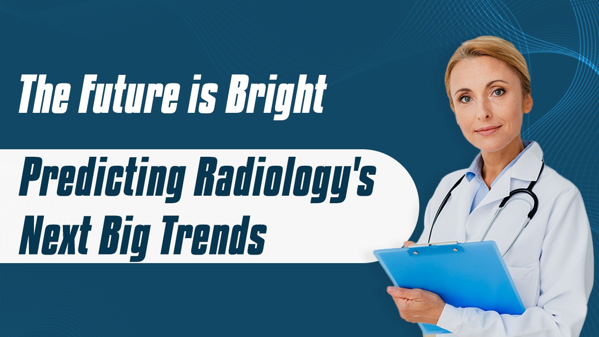 The Future is Bright: Predicting Radiology’s Next Big Trends