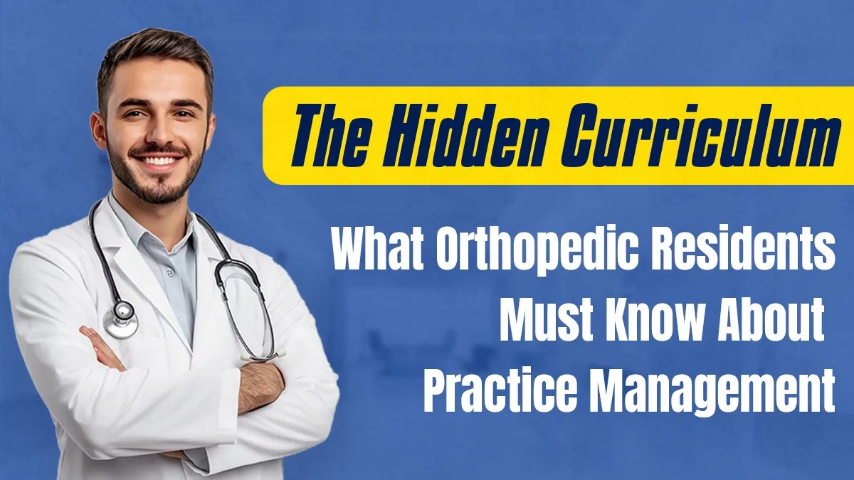 The Hidden Curriculum: What Orthopedic Residents Must Know About Practice Management