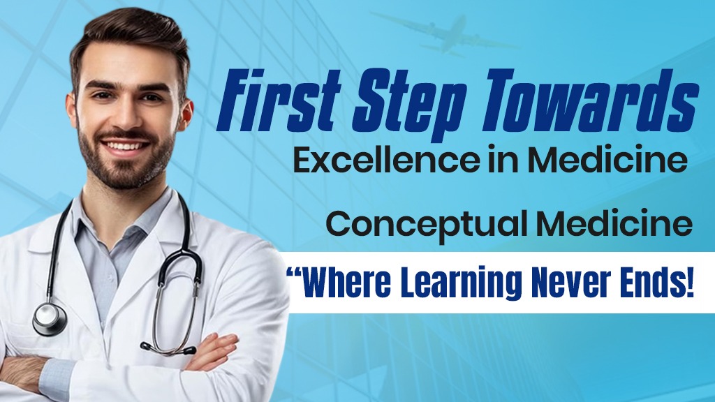 First Step Towards Excellence in Medicine: Conceptual Medicine “Where Learning Never Ends!