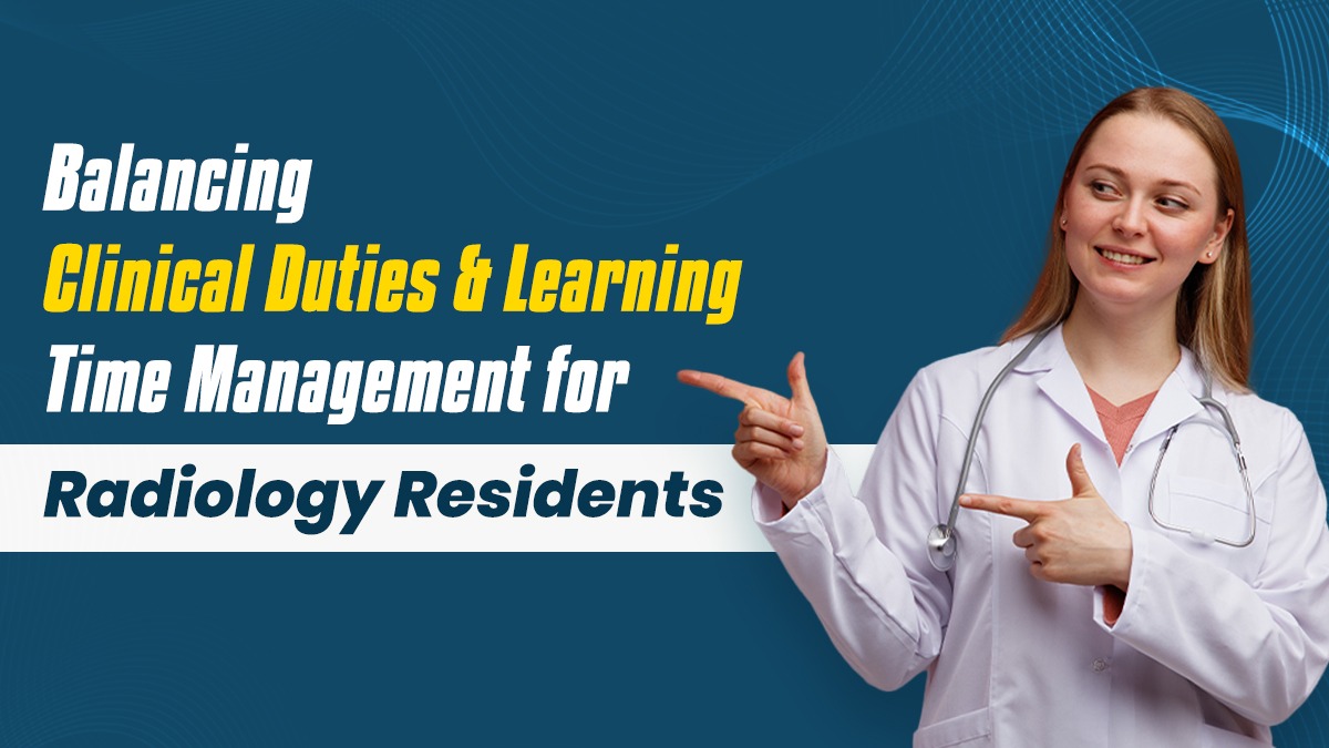 Balancing Clinical Duties and Learning: Time Management for Radiology Residents